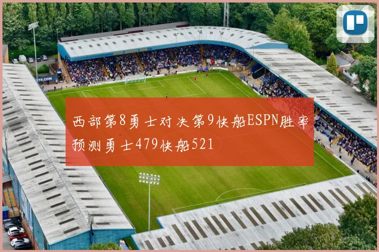 西部第8勇士对决第9快船ESPN胜率预测勇士479快船521