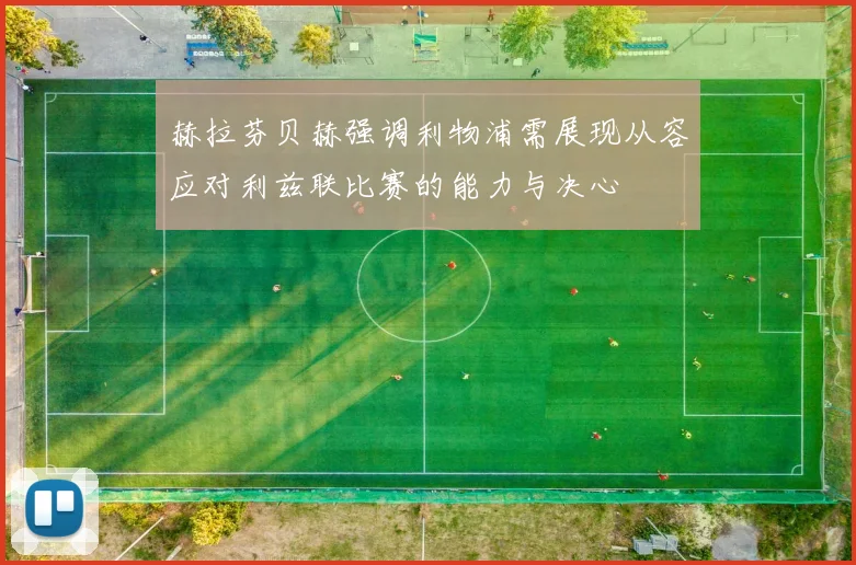 赫拉芬贝赫强调利物浦需展现从容应对利兹联比赛的能力与决心