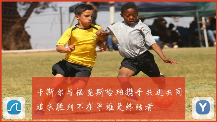 卡斯尔与福克斯哈珀携手共进共同追求胜利不在乎谁是终结者