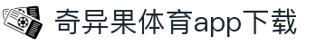奇异果体育(QIYIGUOSPORTS)官方网站-APP下载